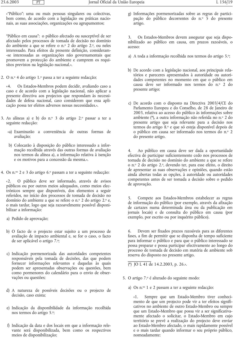 Público em causa : o público afectado ou susceptível de ser afectado pelos processos de tomada de decisão no domínio do ambiente a que se refere o n. o 2 do artigo 2. o, ou neles interessado.