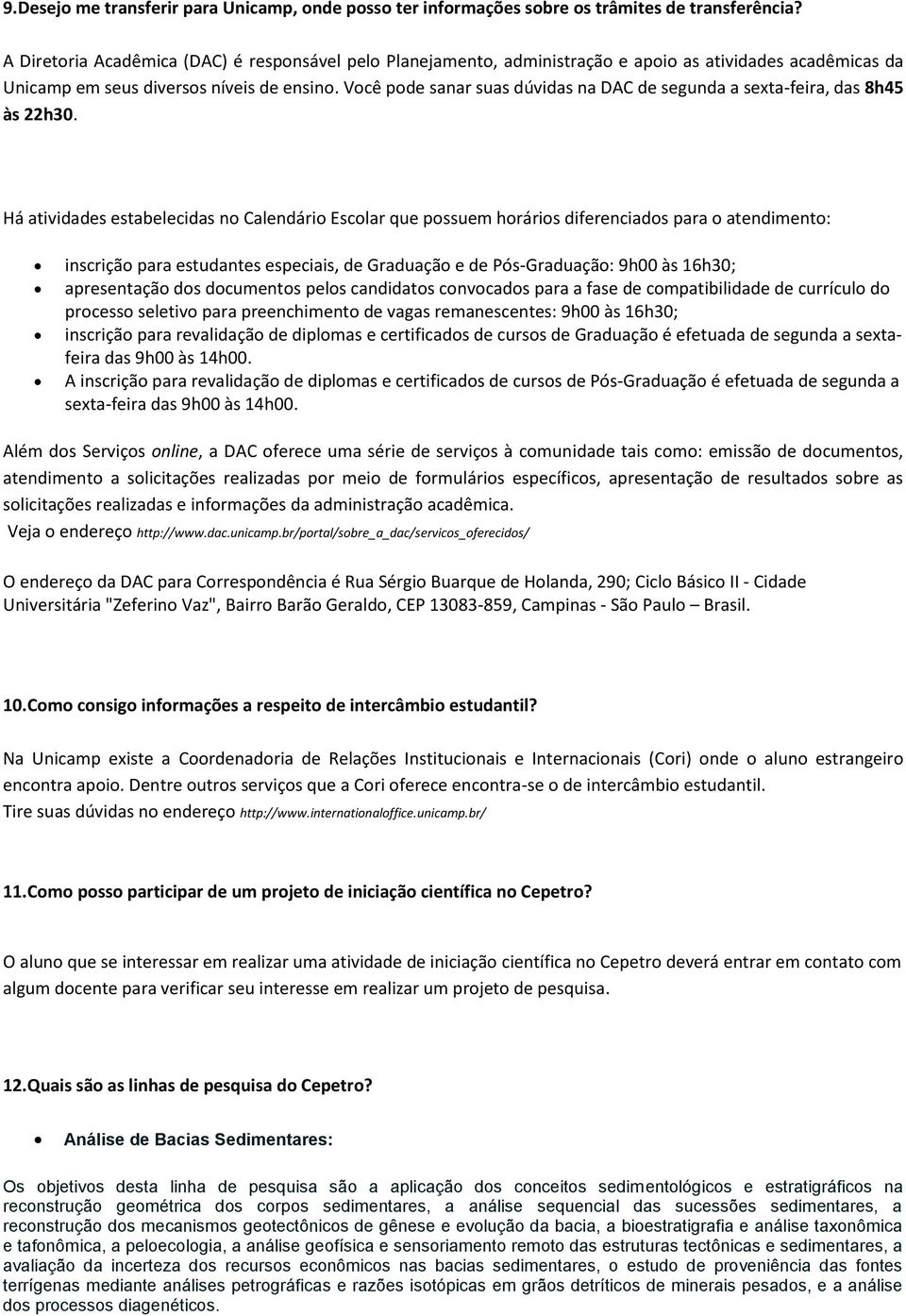 Você pode sanar suas dúvidas na DAC de segunda a sexta-feira, das 8h45 às 22h30.