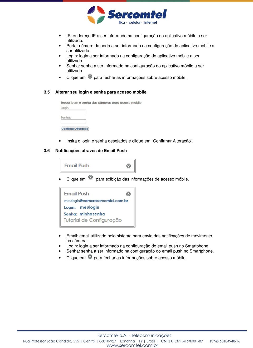 Clique em para fechar as informações sobre acesso móbile. 3.5 Alterar seu login e senha para acesso móbile Insira o login e senha desejados e clique em Confirmar Alteração. 3.6 Notificações através de Email Push Clique em para exibição das informações de acesso móbile.