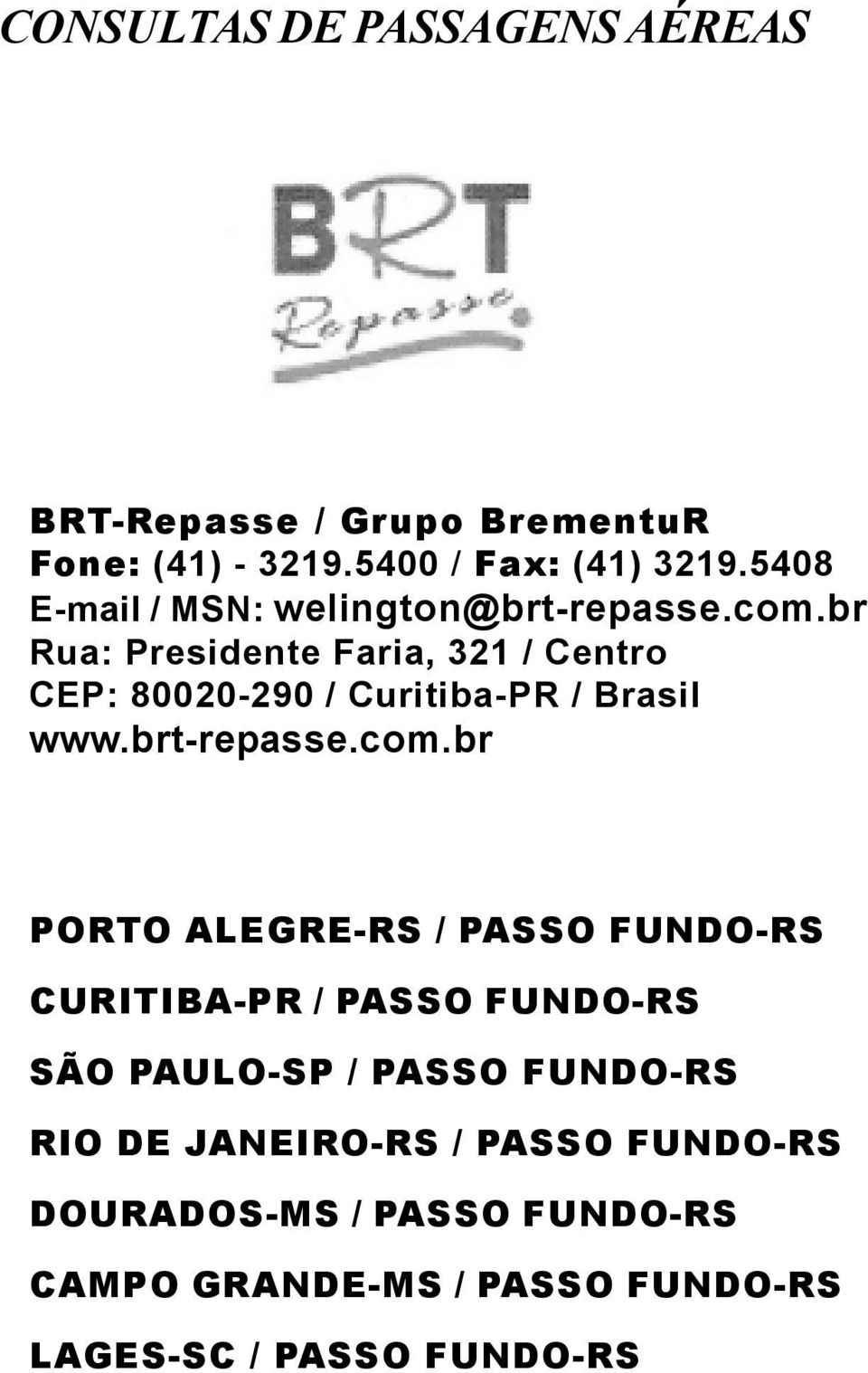 br Rua: Presidente Faria, 321 / Centro CEP: 80020290 / CuritibaPR / Brasil www.brtrepasse.com.
