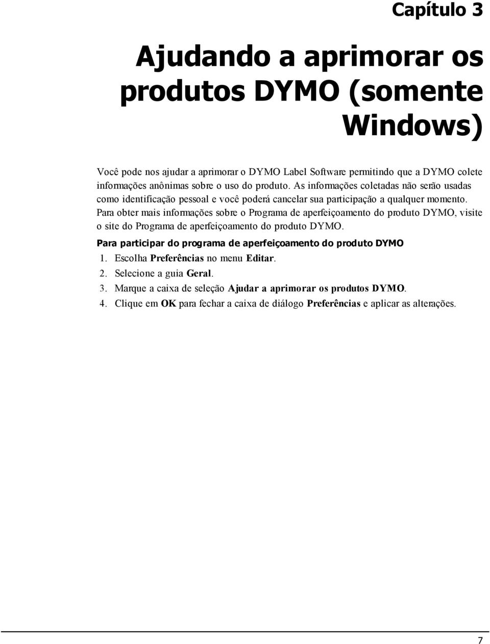 Para obter mais informações sobre o Programa de aperfeiçoamento do produto DYMO, visite o site do Programa de aperfeiçoamento do produto DYMO.