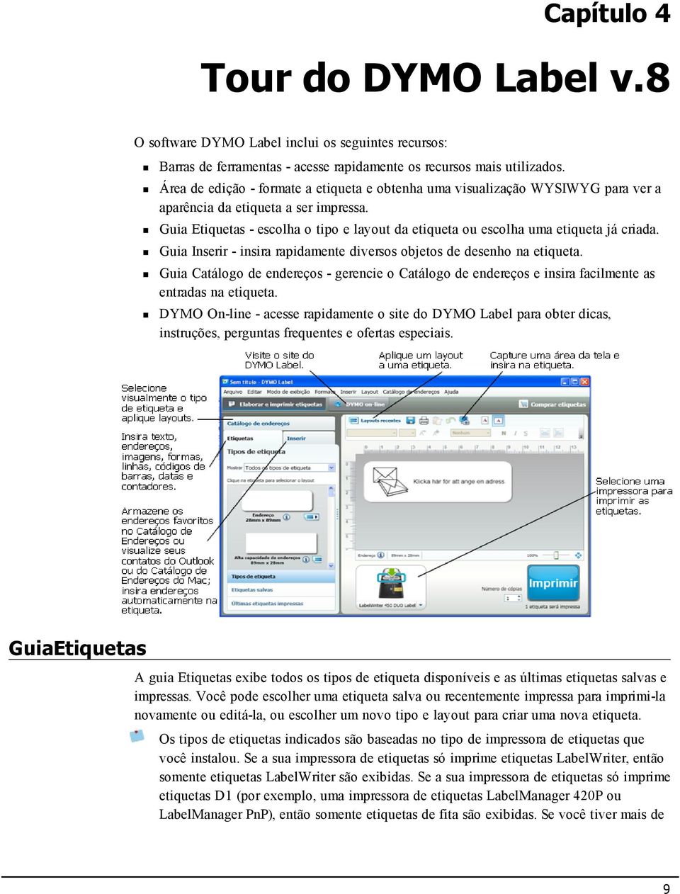 Guia Etiquetas - escolha o tipo e layout da etiqueta ou escolha uma etiqueta já criada. Guia Inserir - insira rapidamente diversos objetos de desenho na etiqueta.