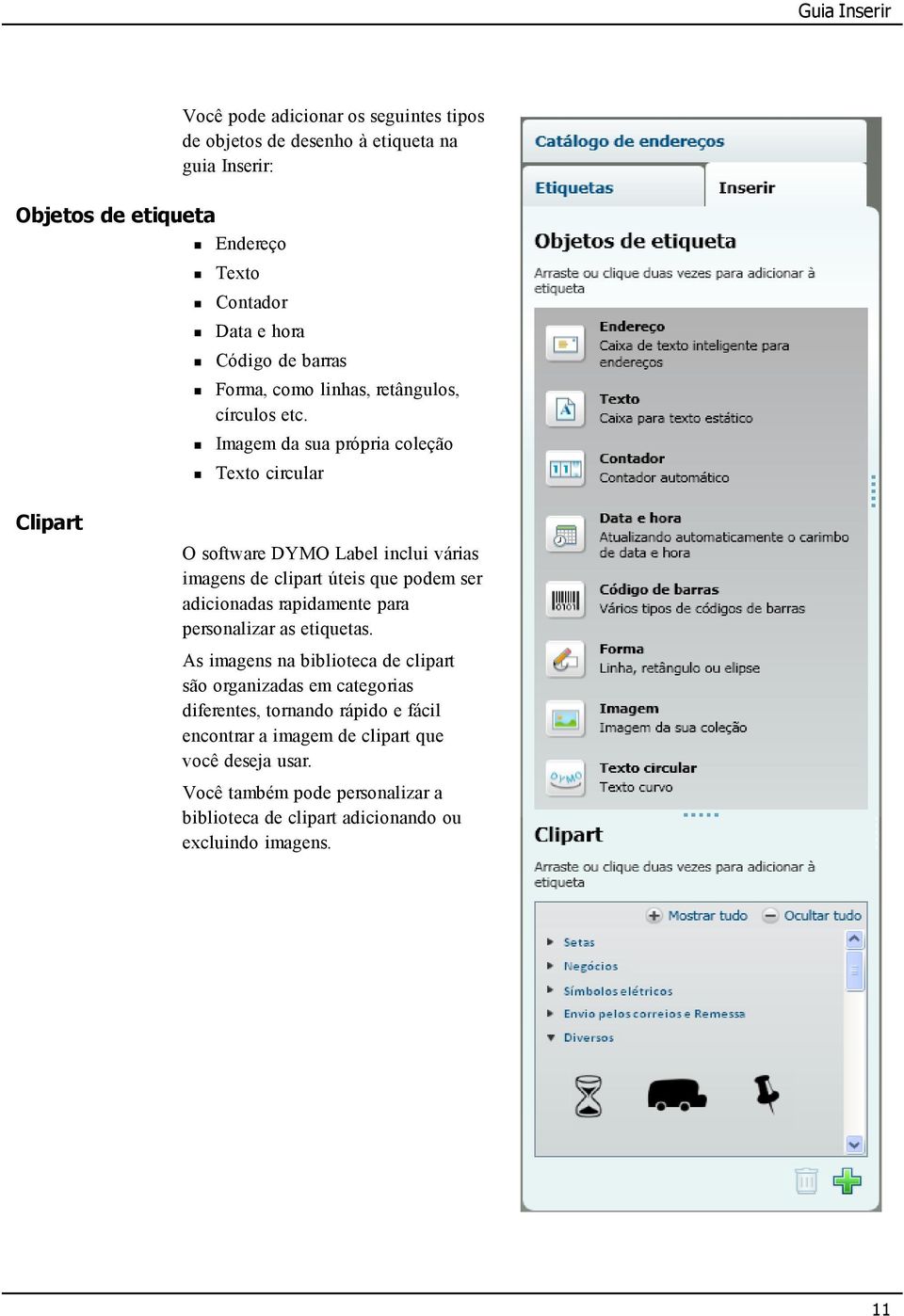 Imagem da sua própria coleção Texto circular Clipart O software DYMO Label inclui várias imagens de clipart úteis que podem ser adicionadas rapidamente para