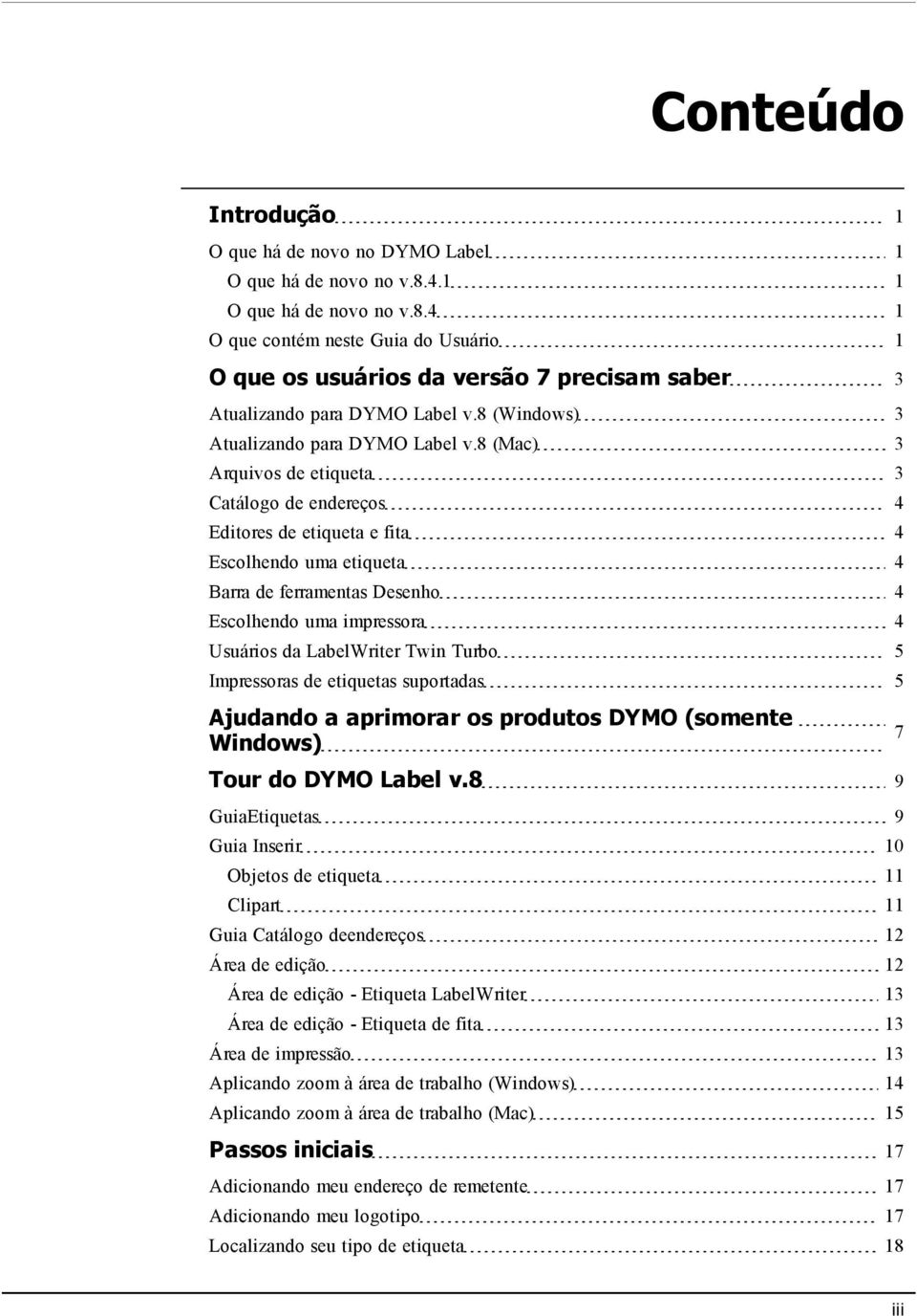 8 (Mac) 3 Arquivos de etiqueta 3 Catálogo de endereços 4 Editores de etiqueta e fita 4 Escolhendo uma etiqueta 4 Barra de ferramentas Desenho 4 Escolhendo uma impressora 4 Usuários da LabelWriter