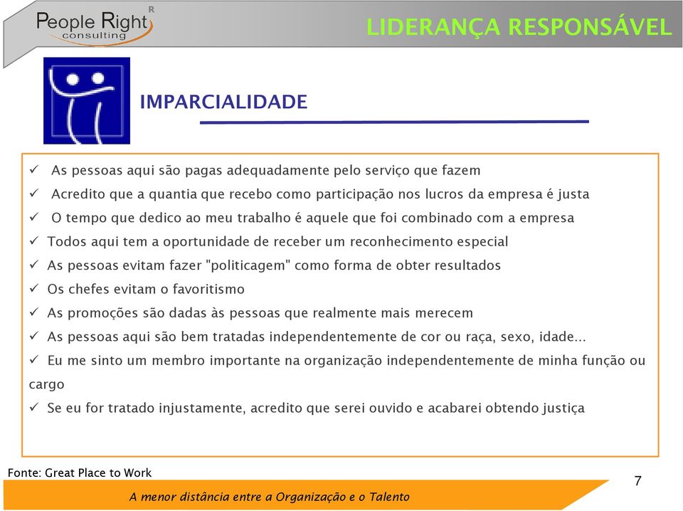 Os chefes evitam o favoritismo As promoções são dadas às pessoas que realmente mais merecem As pessoas aqui são bem tratadas independentemente de cor ou raça, sexo, idade.