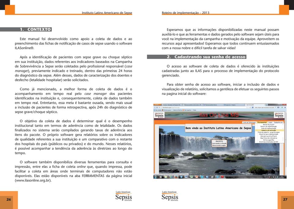 profissional responsável (case manager), previamente indicado e treinado, dentro das primeiras 24 horas do diagnóstico da sepse.