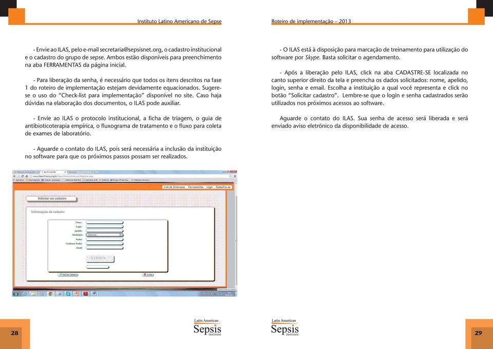 Sugerese o uso do Check-list para implementação disponível no site. Caso haja dúvidas na elaboração dos documentos, o ILAS pode auxiliar.