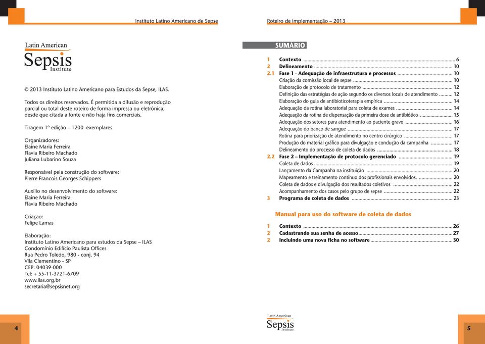 Organizadores: Elaine Maria Ferreira Flavia Ribeiro Machado Juliana Lubarino Souza Responsável pela construção do software: Pierre Francois Georges Schippers Auxílio no desenvolvimento do software: