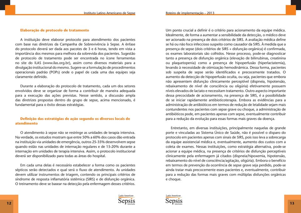 Sugestão de protocolo de tratamento pode ser encontrada no ícone ferramentas no site do ILAS (www.ilas.org.br), assim como diversos materiais para a divulgação institucional do mesmo.