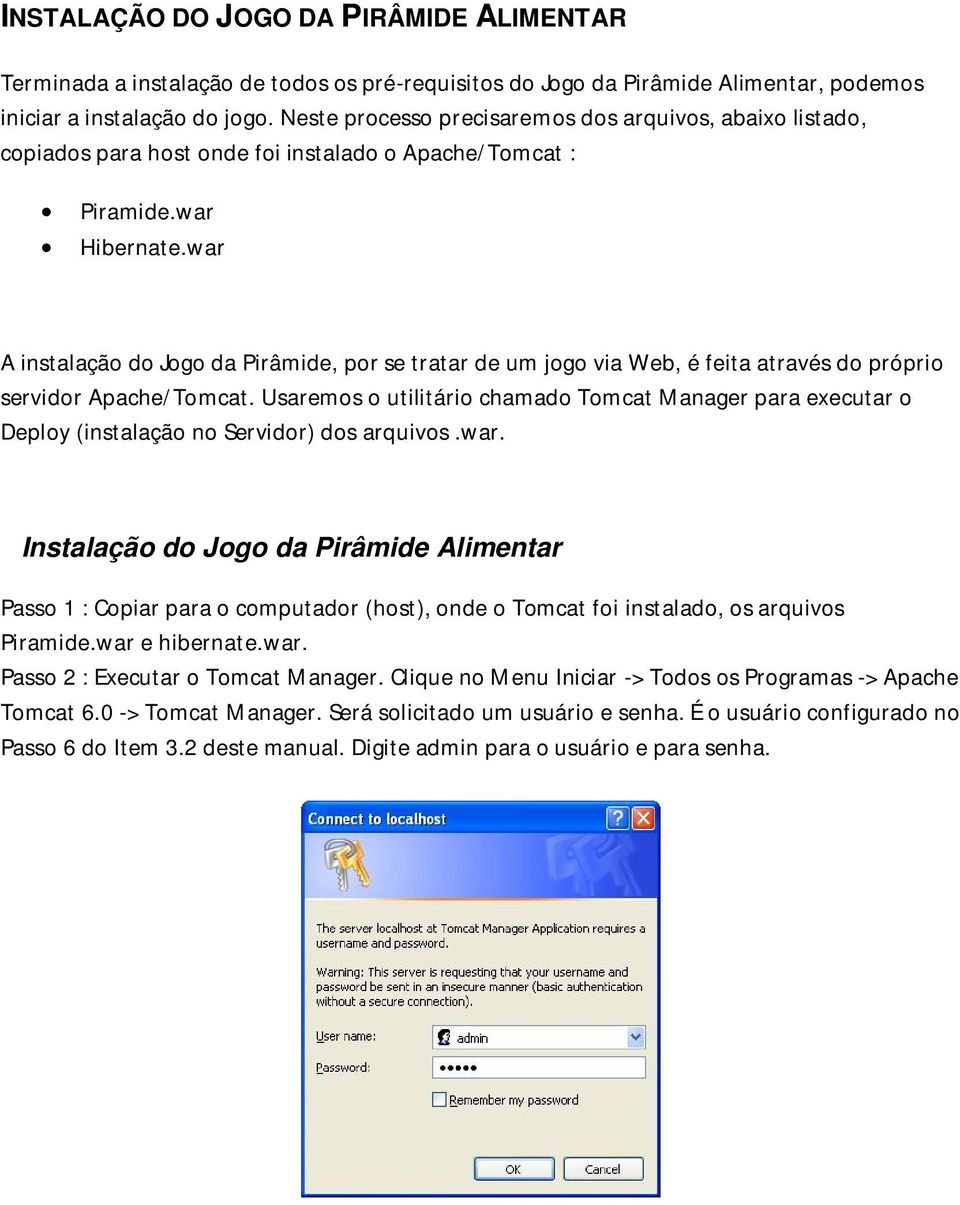 war A instalação do Jogo da Pirâmide, por se tratar de um jogo via Web, é feita através do próprio servidor Apache/Tomcat.