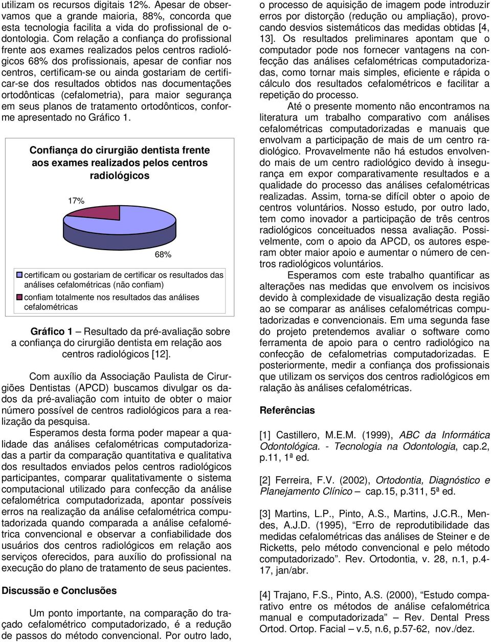 dos resultados obtidos nas documentações ortodônticas (cefalometria), para maior segurança em seus planos de tratamento ortodônticos, conforme apresentado no Gráfico 1.