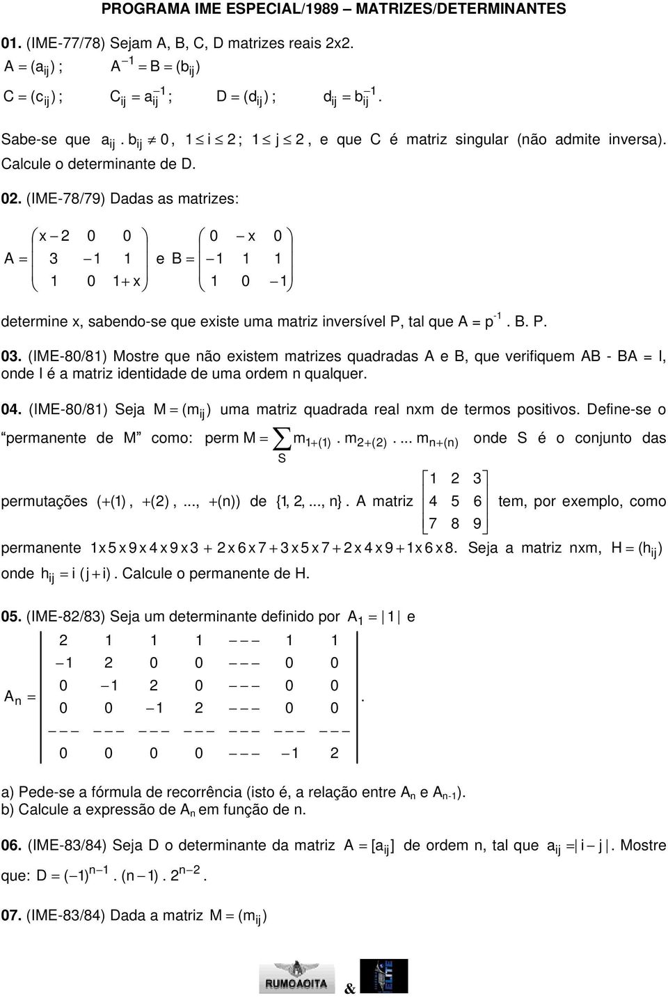 verifiquem AB - BA = I, ode I é mtriz idetidde de um ordem qulquer (IME-8/8) Sej M (mij) um mtriz qudrd rel m de termos positivos Defie-se o permete de M como: perm M S m () m () m permutções ( (), (