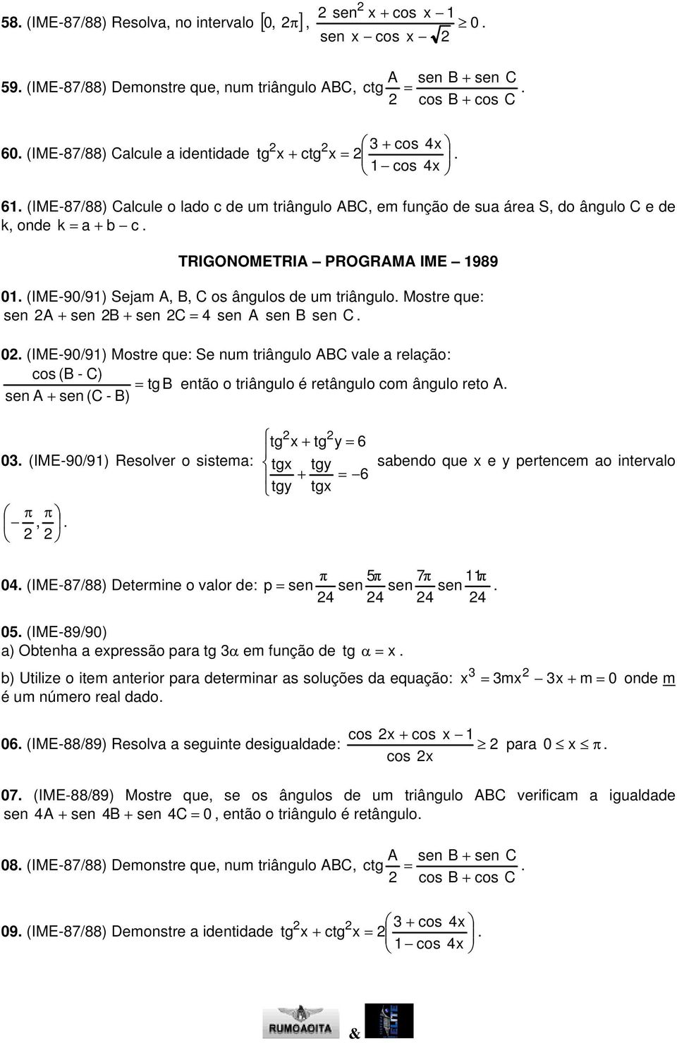 ABC vle relção: (B - C) tg B etão o triâgulo é retâgulo com âgulo reto A se A se (C - B) (IME-9/9) Resolver o sistem: tg tg tg tg tg tg 6 6 sbedo que e pertecem o itervlo, (IME-87/88) Determie o vlor