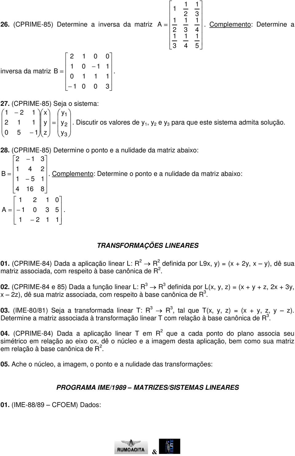 de R (CPRIME-8 e 8) Dd fução lier L: R R defiid por L(,, z) = ( + + z, +, z), dê su mtriz ssocid, com respeito à bse côic de R (IME-8/8) Sej trsformd lier T: R R, tl que T(,, z) = ( +, z, z) Determie