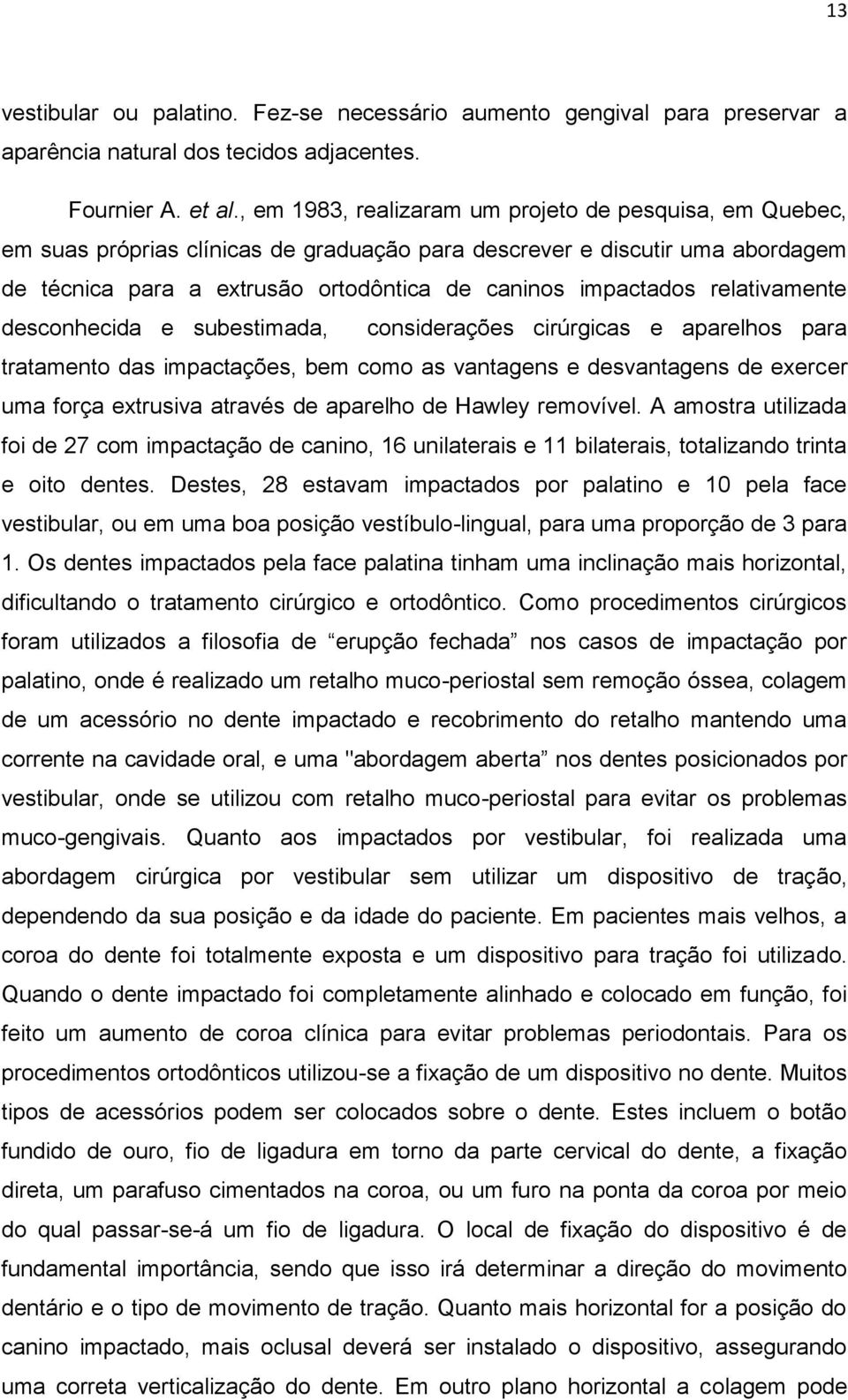 relativamente desconhecida e subestimada, considerações cirúrgicas e aparelhos para tratamento das impactações, bem como as vantagens e desvantagens de exercer uma força extrusiva através de aparelho