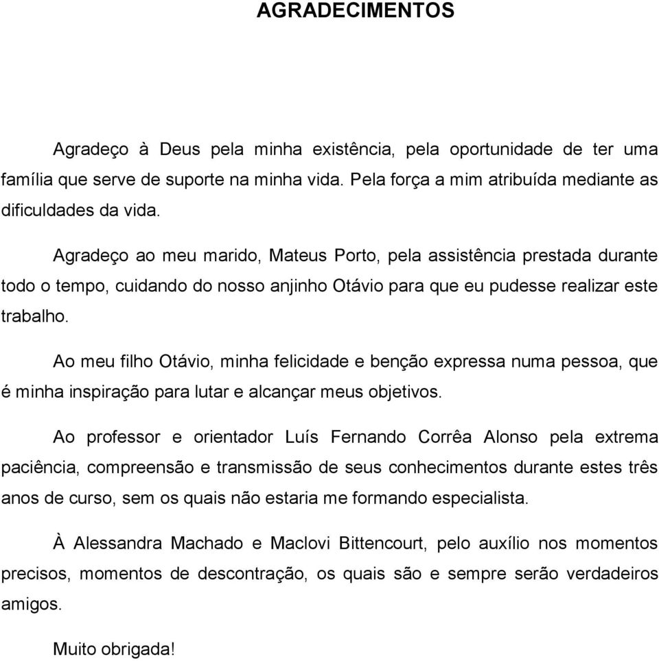 Ao meu filho Otávio, minha felicidade e benção expressa numa pessoa, que é minha inspiração para lutar e alcançar meus objetivos.