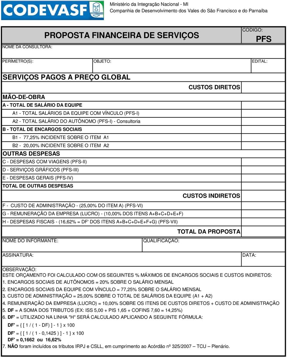 VIAGENS (PFS-II) D - SERVIÇOS GRÁFICOS (PFS-III) E - DESPESAS GERAIS (PFS-IV) TOTAL DE OUTRAS DESPESAS CUSTOS INDIRETOS F - CUSTO DE ADMINISTRAÇÃO - (25,00% DO ITEM A) (PFS-VI) G - REMUNERAÇÃO DA