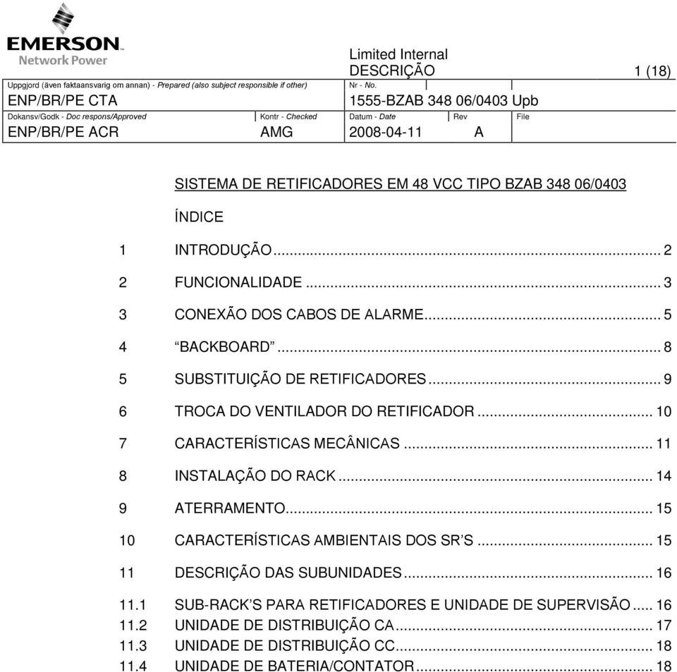 .. 11 8 INSTALAÇÃO DO RACK... 14 9 ATERRAMENTO... 15 10 CARACTERÍSTICAS AMBIENTAIS DOS SR S... 15 11 DESCRIÇÃO DAS SUBUNIDADES... 16 11.