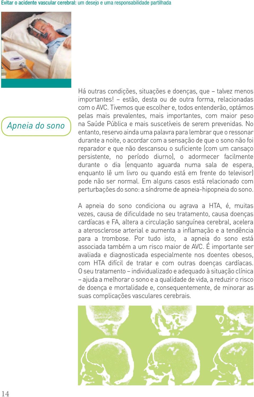 Tivemos que escolher e, todos entenderão, optámos pelas mais prevalentes, mais importantes, com maior peso na Saúde Pública e mais suscetíveis de serem prevenidas.