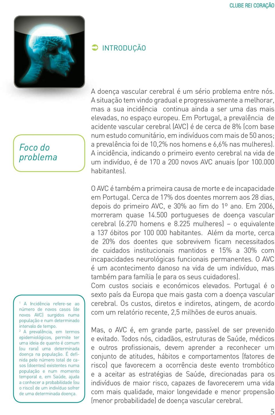 É definida pelo número total de casos (doentes) existentes numa população e num momento temporal e, em Saúde, ajuda a conhecer a probabilidade (ou o risco) de um indivíduo sofrer de uma determinada