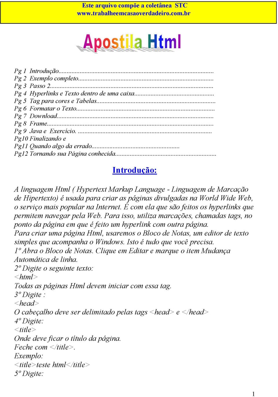 .. Introdução: A linguagem Html ( Hypertext Markup Language - Linguagem de Marcação de Hipertexto) é usada para criar as páginas divulgadas na World Wide Web, o serviço mais popular na Internet.