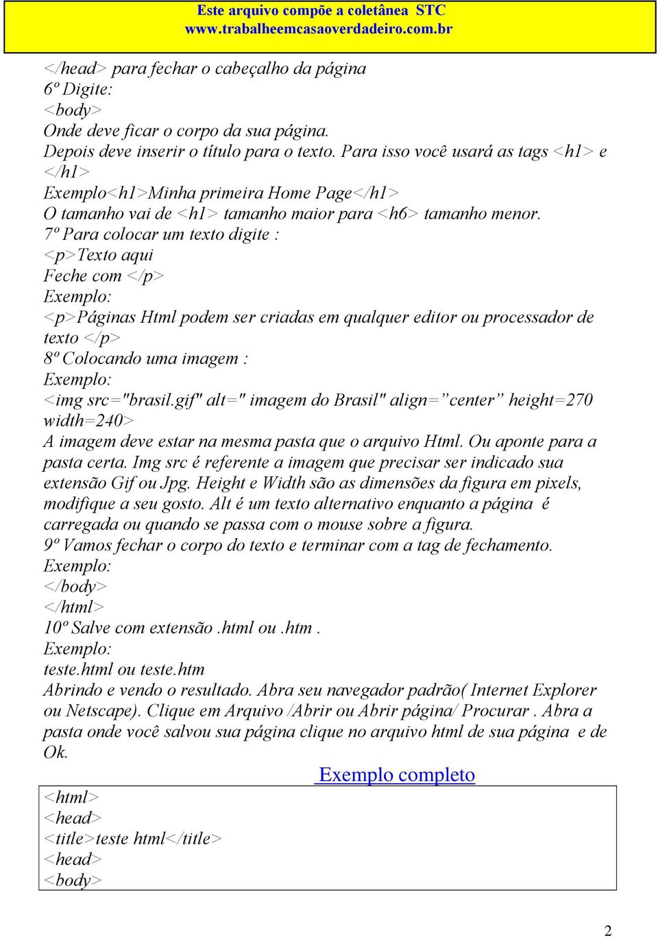 7º Para colocar um texto digite : <p>texto aqui Feche com </p> <p>páginas Html podem ser criadas em qualquer editor ou processador de texto </p> 8º Colocando uma imagem : <img src="brasil.