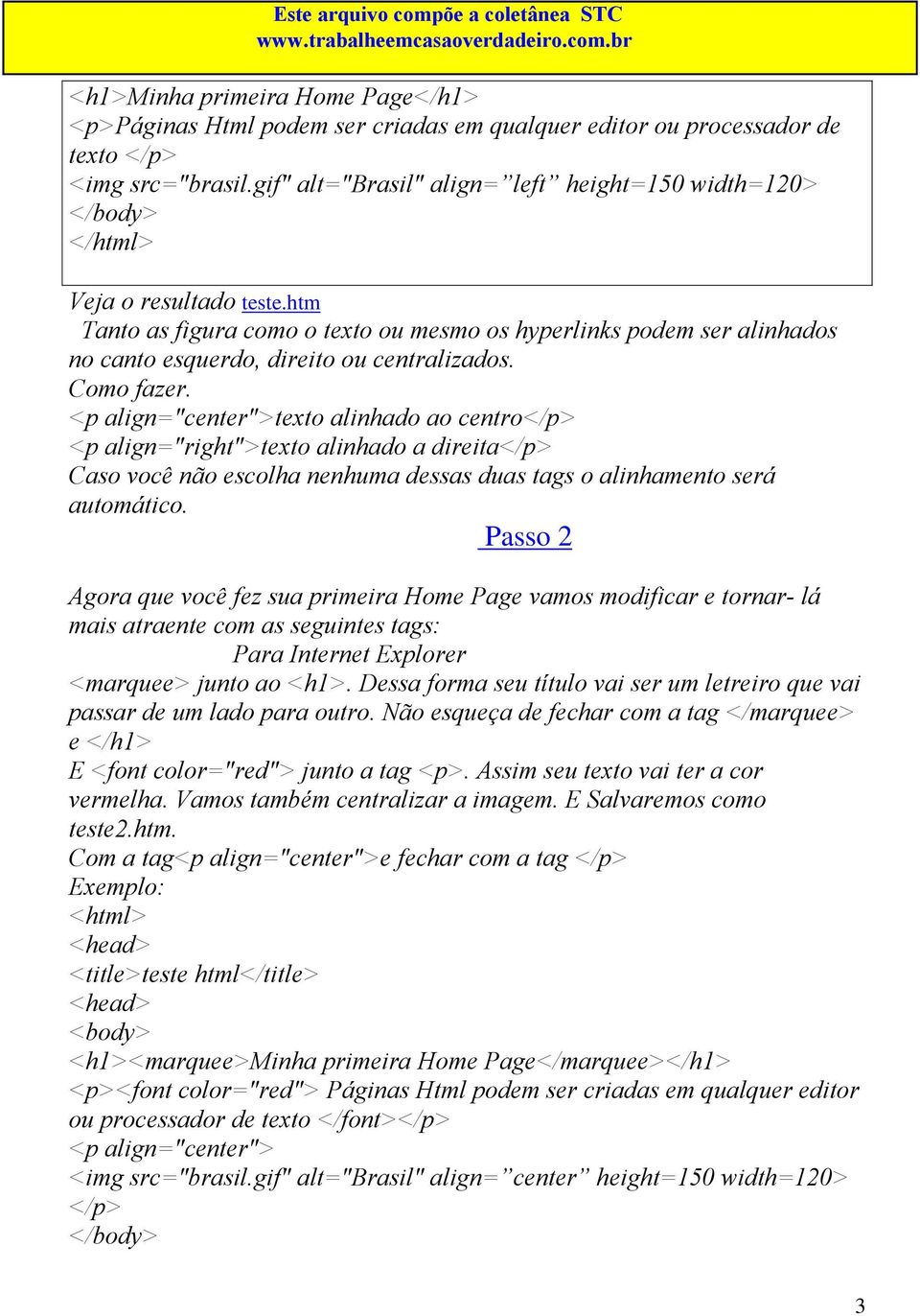 htm Tanto as figura como o texto ou mesmo os hyperlinks podem ser alinhados no canto esquerdo, direito ou centralizados. Como fazer.