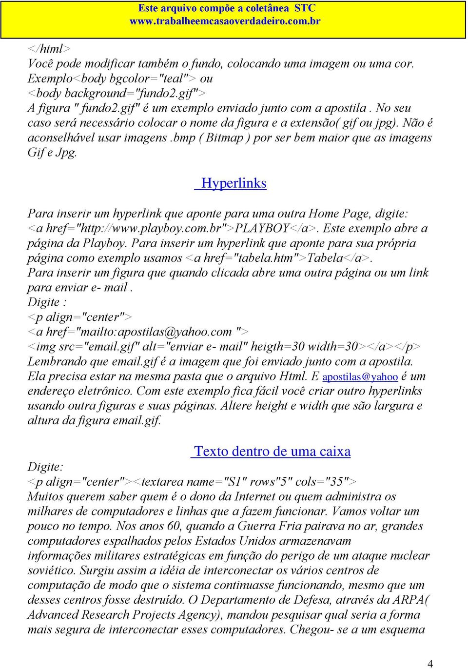Hyperlinks Para inserir um hyperlink que aponte para uma outra Home Page, digite: <a href="http://www.playboy.com.br">playboy</a>. Este exemplo abre a página da Playboy.