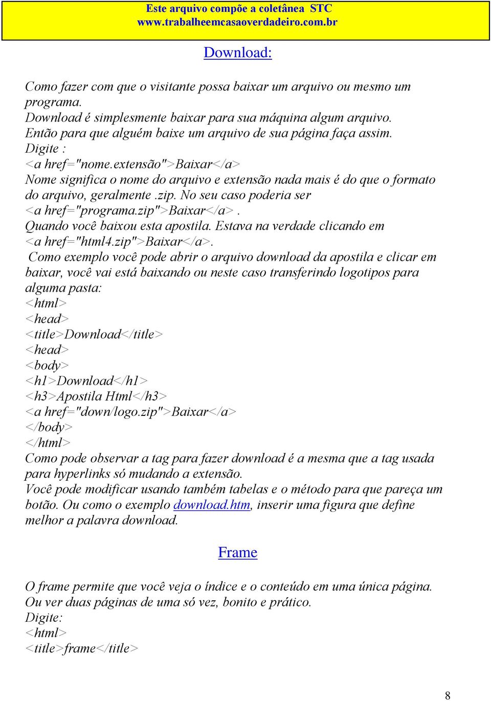 extensão">baixar</a> Nome significa o nome do arquivo e extensão nada mais é do que o formato do arquivo, geralmente.zip. No seu caso poderia ser <a href="programa.zip">baixar</a>.