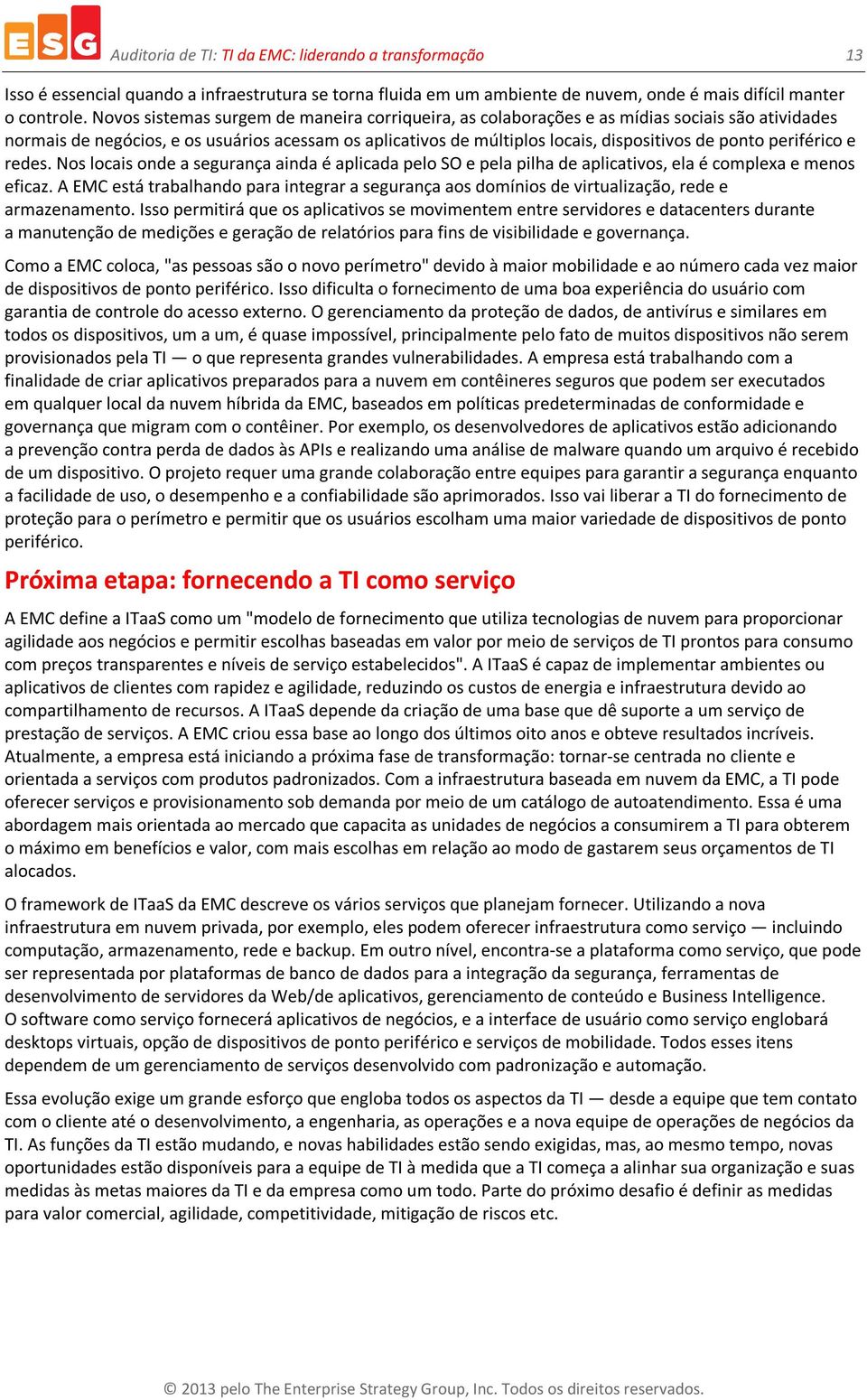 periférico e redes. Nos locais onde a segurança ainda é aplicada pelo SO e pela pilha de aplicativos, ela é complexa e menos eficaz.