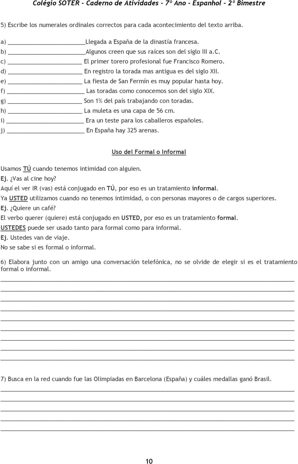 h) La muleta es una capa de 56 cm. i) Era un teste para los caballeros españoles. j) En España hay 325 arenas. Uso del Formal o Informal Usamos TÚ cuando tenemos intimidad con alguien. Ej.