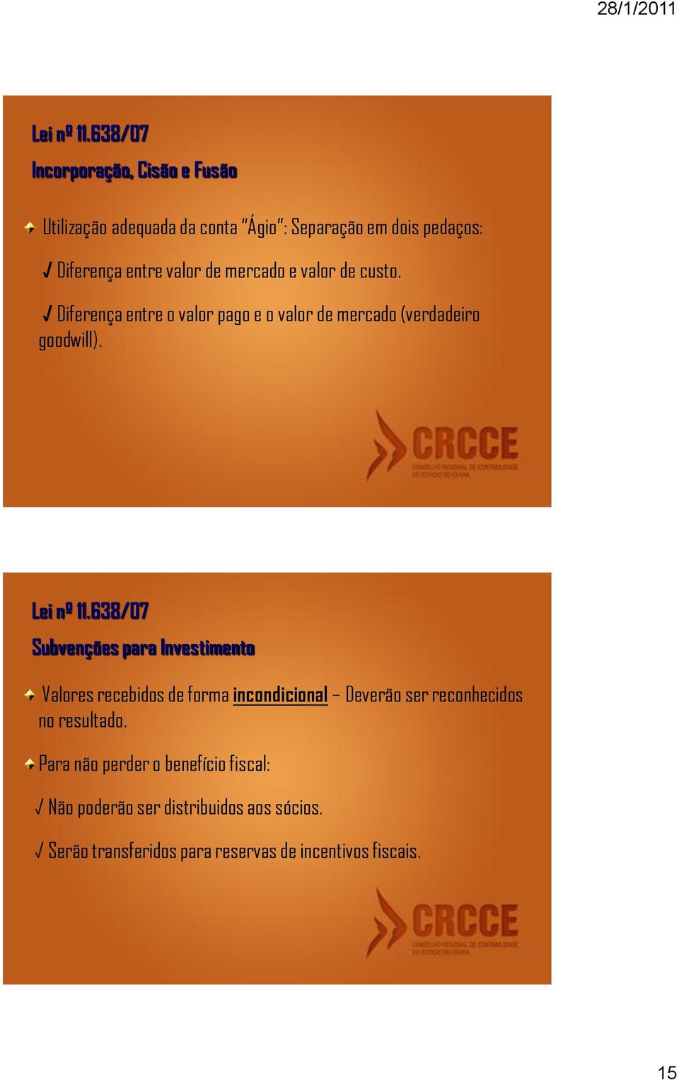 Subvenções para Investimento Valores recebidos de forma incondicional Deverão ser reconhecidos no resultado.