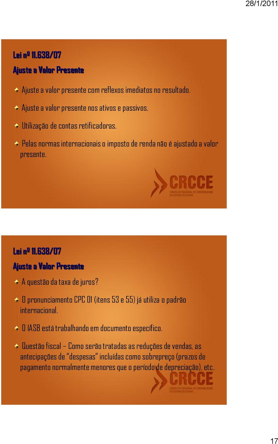 Ajuste a Valor Presente A questão da taxa de juros? O pronunciamento CPC 01 (itens 53 e 55) já utiliza o padrão internacional.