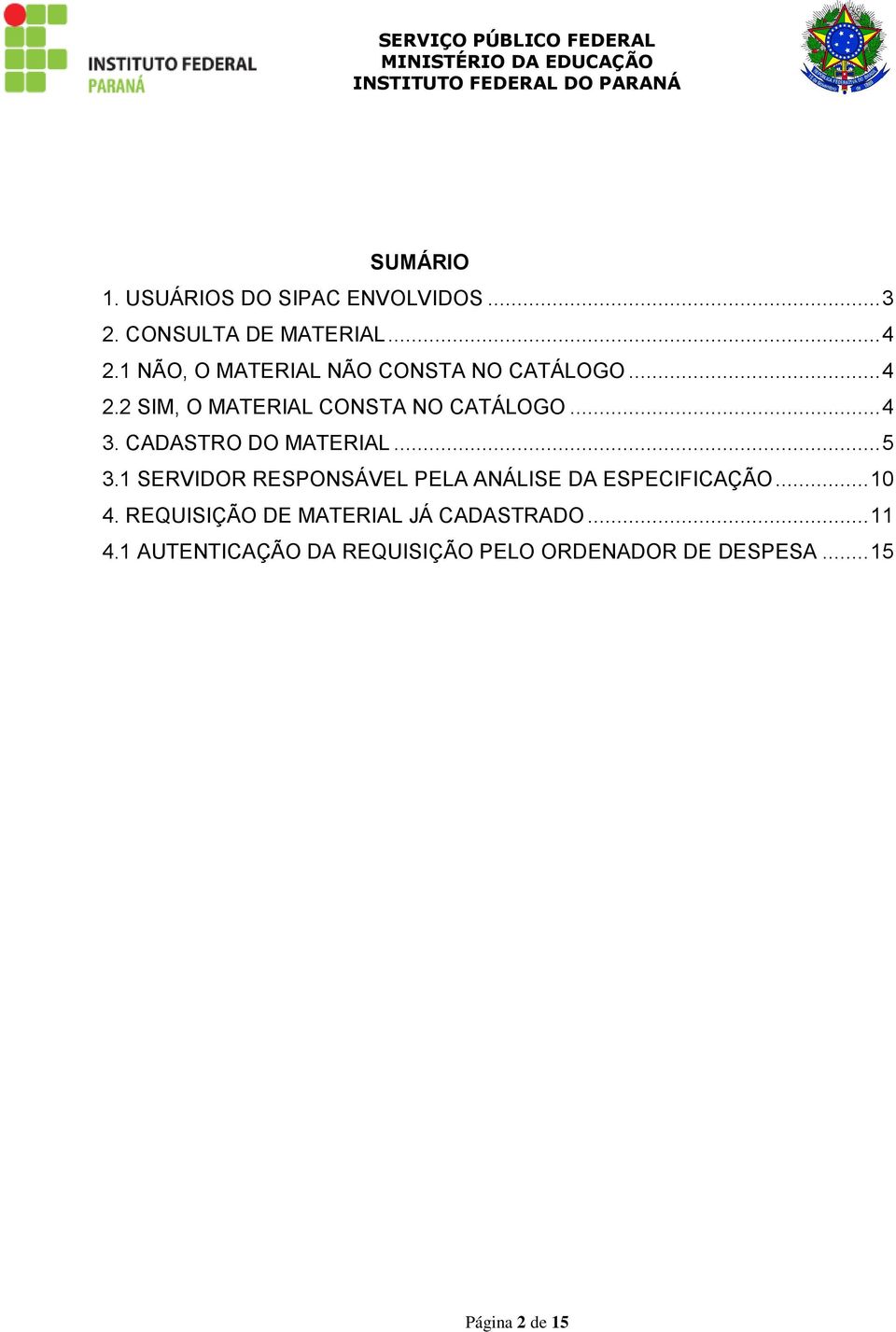 CADASTRO DO MATERIAL... 5 3.1 SERVIDOR RESPONSÁVEL PELA ANÁLISE DA ESPECIFICAÇÃO... 10 4.