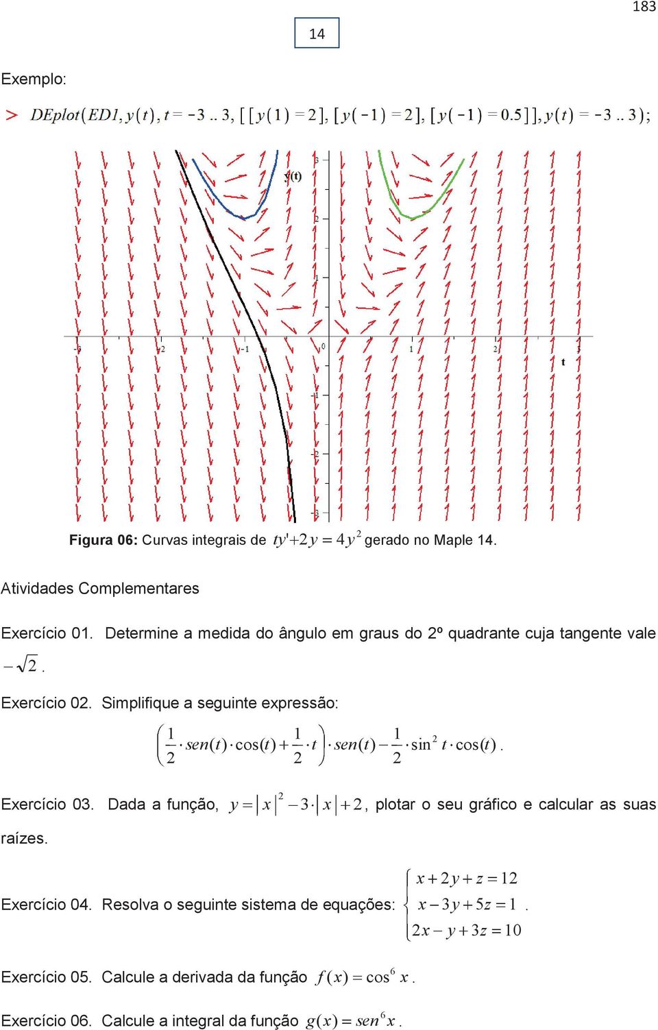 Simplifique a seguine expressão: 1 1 1 sen ( ) cos( ) sen ( ) sin cos( ). 1 Exercício 03.