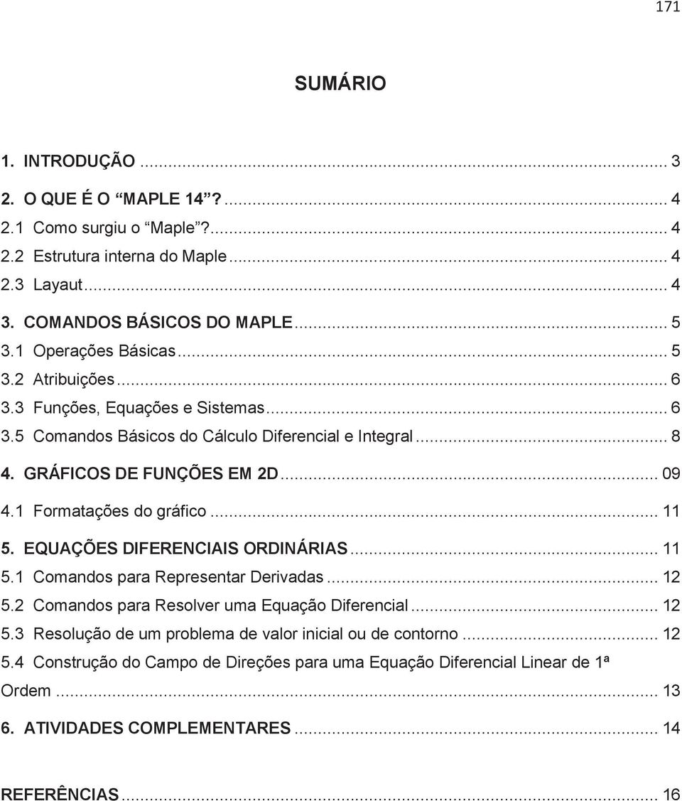 1 Formaações do gráfico... 11 5. EQUAÇÕES DIFERENCIAIS ORDINÁRIAS... 11 5.1 Comandos para Represenar Derivadas... 1 5. Comandos para Resolver uma Equação Diferencial... 1 5.3 Resolução de um problema de valor inicial ou de conorno.