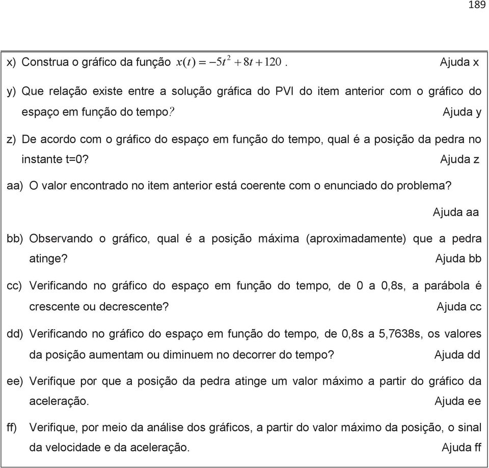 Ajuda aa bb) Observando o gráfico, qual é a posição máxima (aproximadamene) que a pedra ainge?