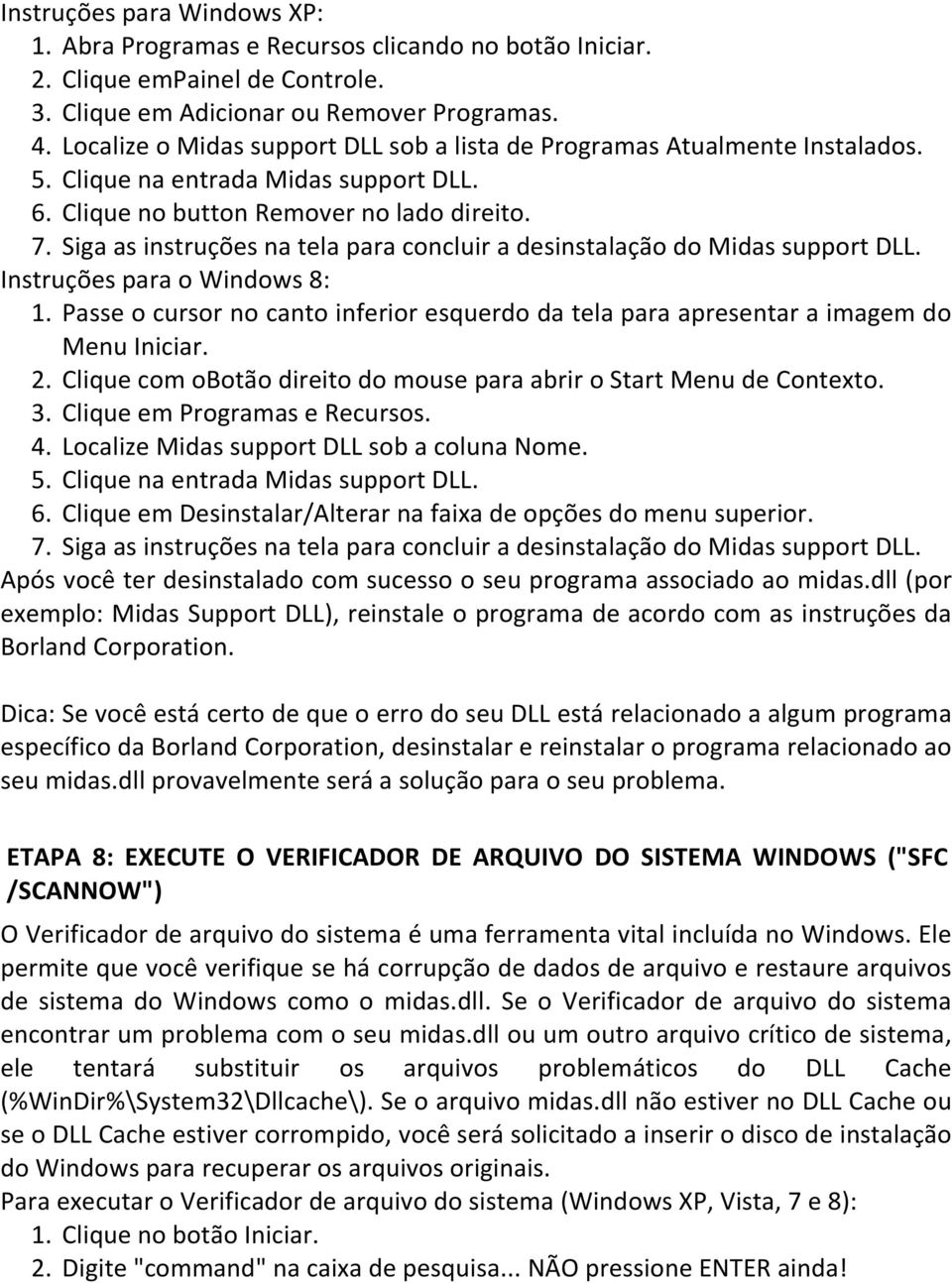 Siga as instruções na tela para concluir a desinstalação do Midas support DLL. Instruções para o Windows 8: 1.