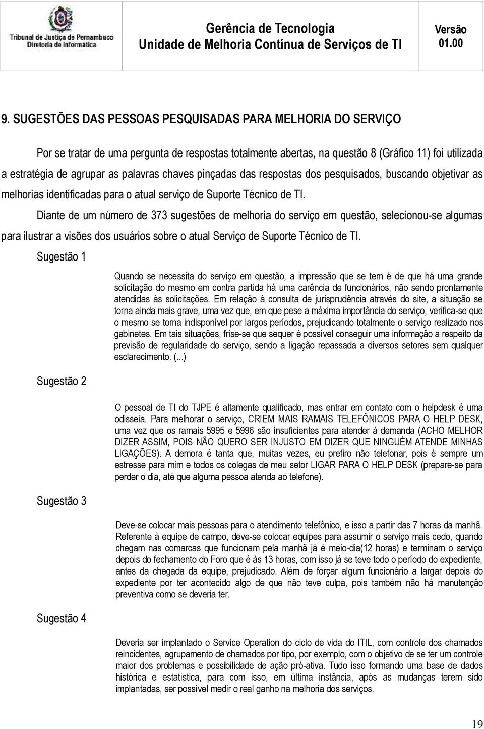 Diante de um número de 373 sugestões de melhoria do serviço em questão, selecionou-se algumas para ilustrar a visões dos usuários sobre o atual Serviço de Suporte Técnico de TI.