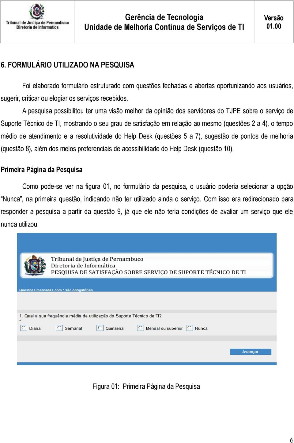 tempo médio de atendimento e a resolutividade do Help Desk (questões 5 a 7), sugestão de pontos de melhoria (questão 8), além dos meios preferenciais de acessibilidade do Help Desk (questão 10).