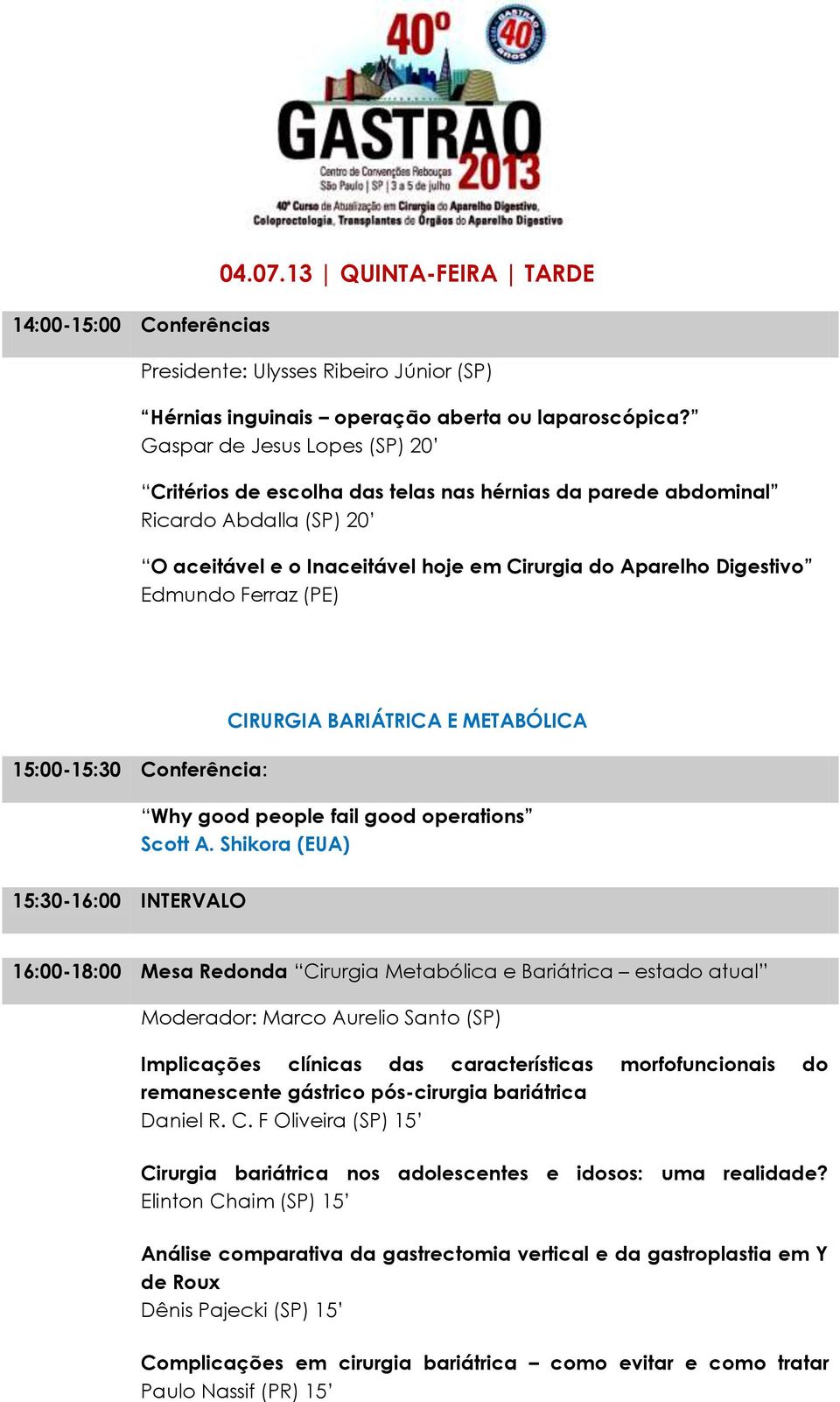 (PE) 15:00-15:30 Conferência: CIRURGIA BARIÁTRICA E METABÓLICA Why good people fail good operations Scott A.