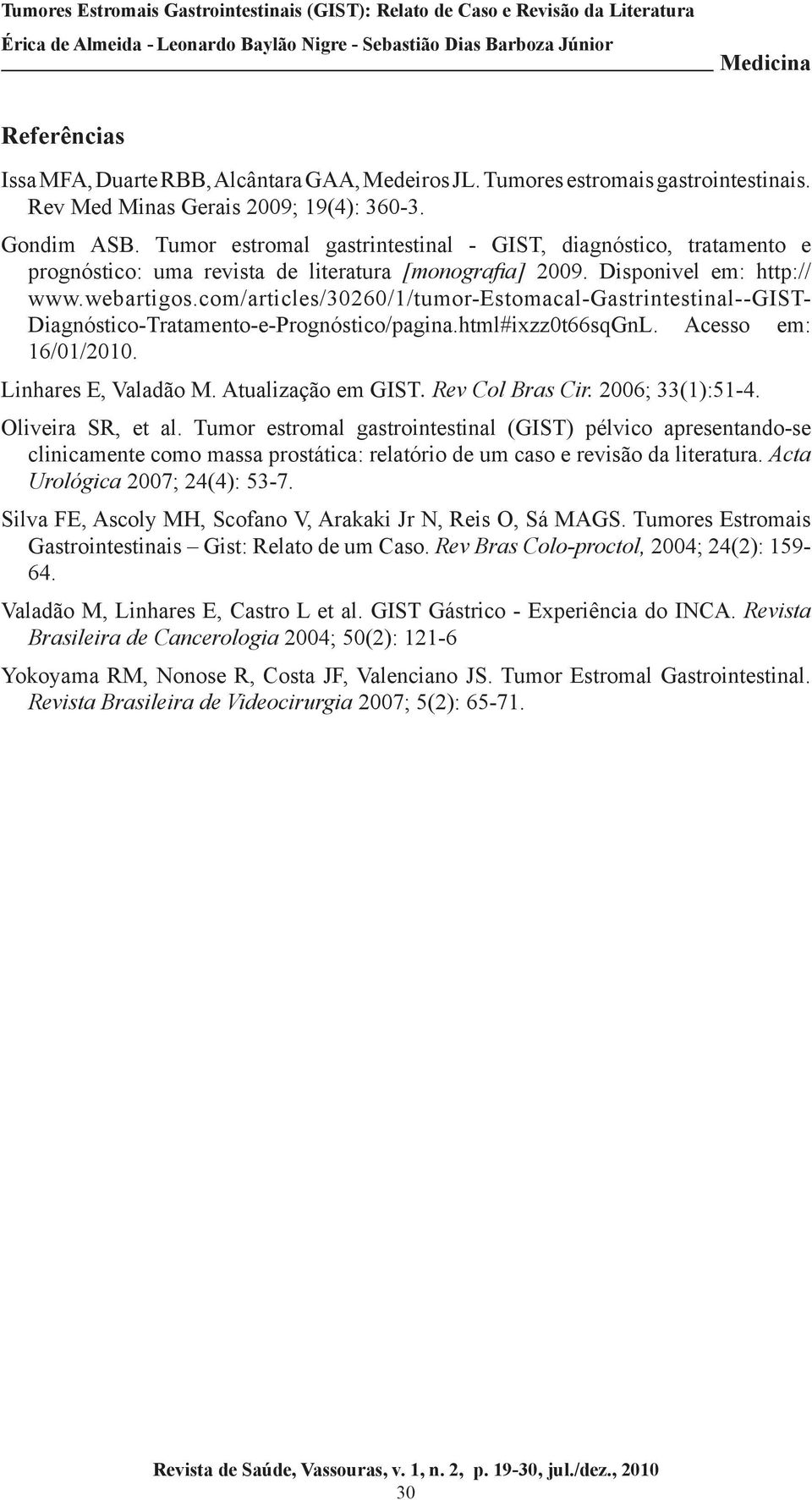 com/articles/30260/1/tumor-estomacal-gastrintestinal--gist- Diagnóstico-Tratamento-e-Prognóstico/pagina.html#ixzz0t66sqGnL. Acesso em: 16/01/2010. Linhares E, Valadão M. Atualização em GIST.