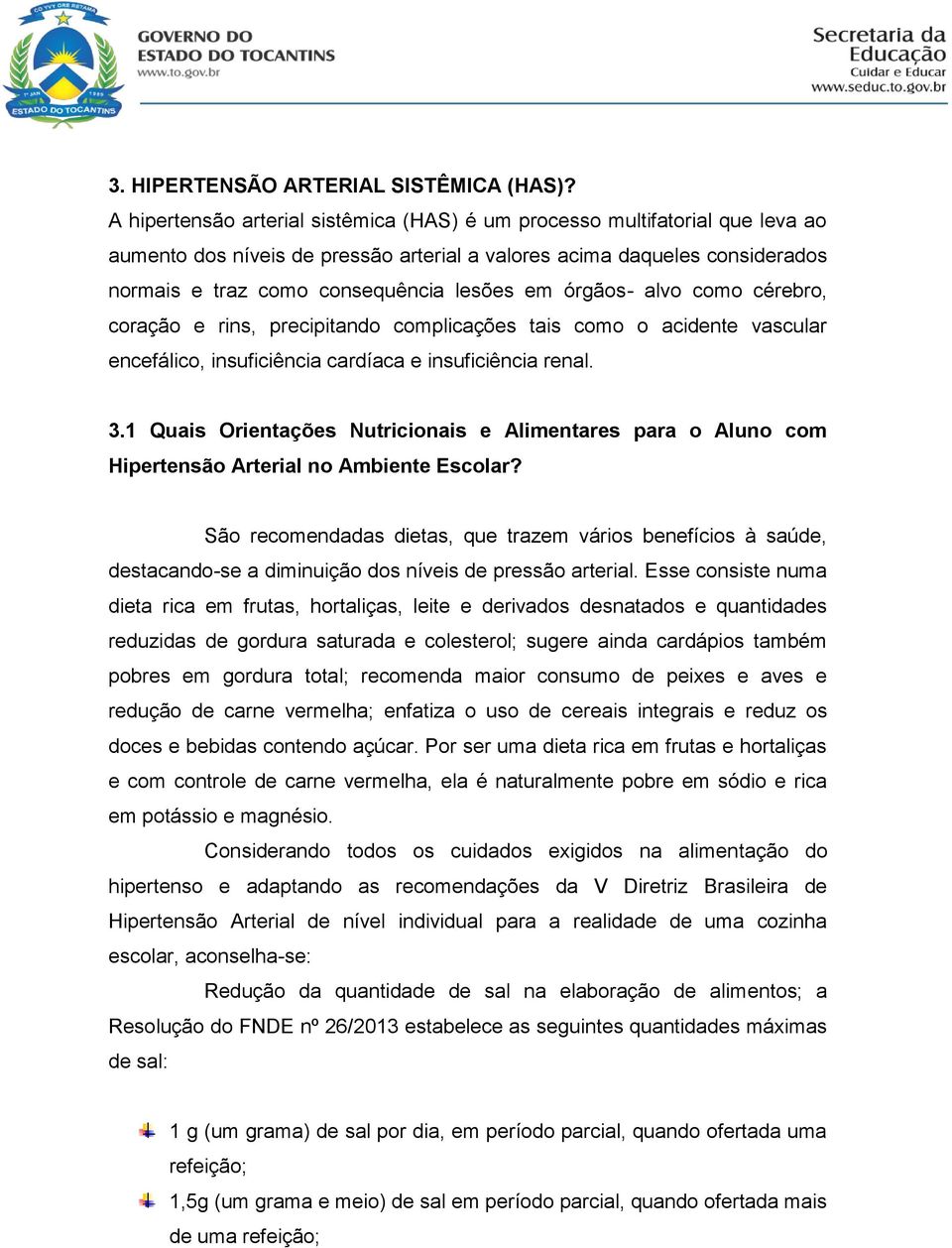 órgãos- alvo como cérebro, coração e rins, precipitando complicações tais como o acidente vascular encefálico, insuficiência cardíaca e insuficiência renal. 3.