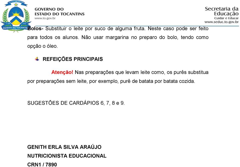 Nas preparações que levam leite como, os purês substitua por preparações sem leite, por exemplo, purê de