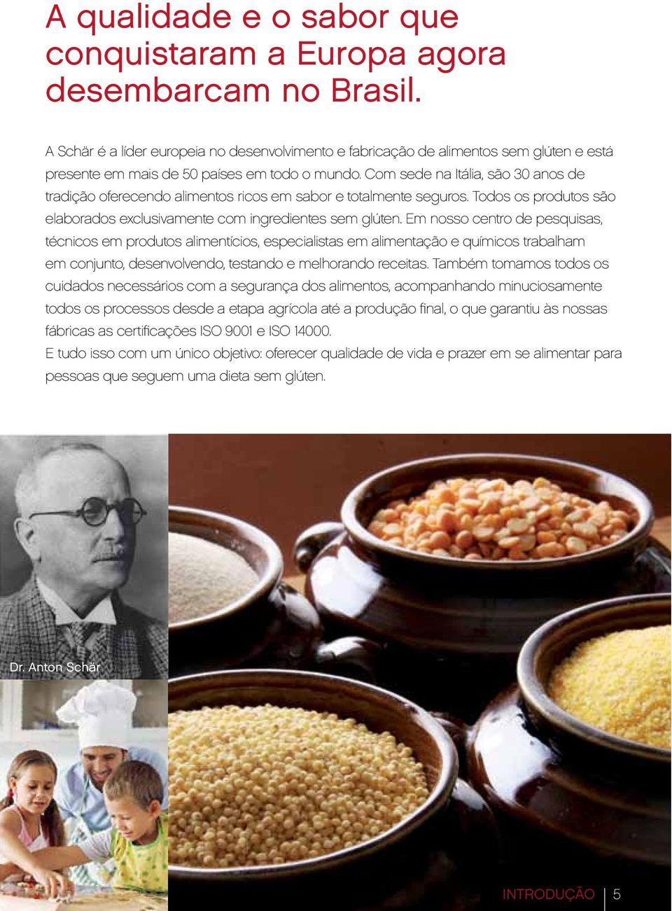 Com sede na Itália, são 30 anos de tradição oferecendo alimentos ricos em sabor e totalmente seguros. Todos os produtos são elaborados exclusivamente com ingredientes sem glúten.