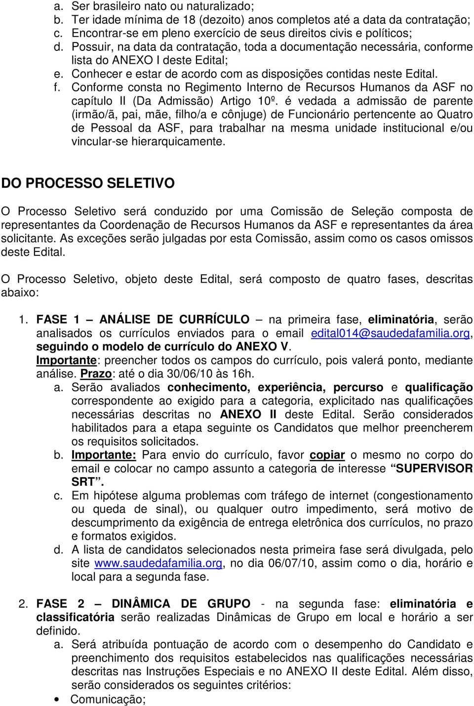 Conforme consta no Regimento Interno de Recursos Humanos da ASF no capítulo II (Da Admissão) Artigo 10º.