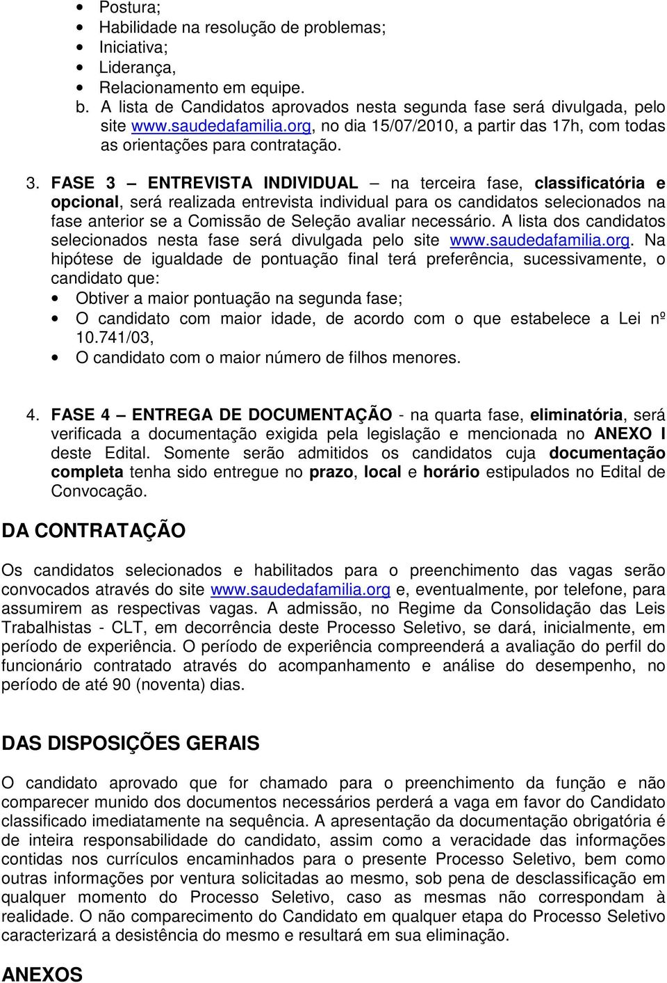 FASE 3 ENTREVISTA INDIVIDUAL na terceira fase, classificatória e opcional, será realizada entrevista individual para os candidatos selecionados na fase anterior se a Comissão de Seleção avaliar