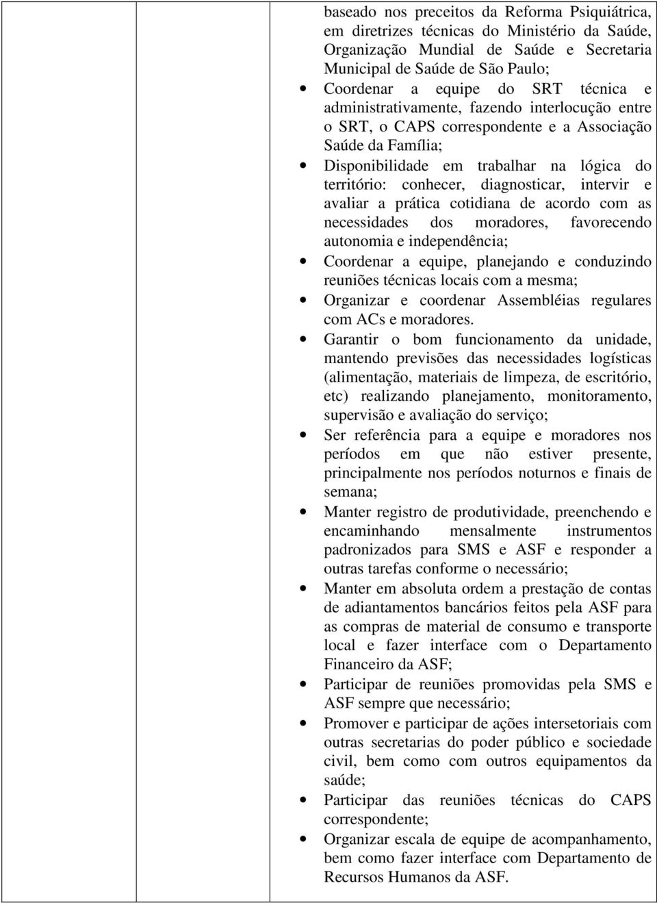 intervir e avaliar a prática cotidiana de acordo com as necessidades dos moradores, favorecendo autonomia e independência; Coordenar a equipe, planejando e conduzindo reuniões técnicas locais com a