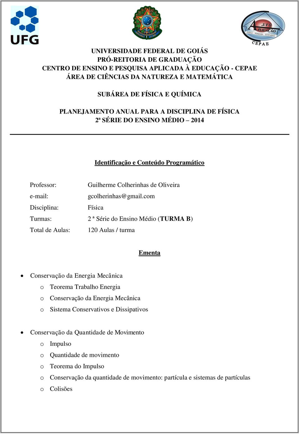 com Disciplina: Física Turmas: 2 ª Série do Ensino Médio (TURMA B) Total de Aulas: 120 Aulas / turma Ementa Conservação da Energia Mecânica o Teorema Trabalho Energia o Conservação da Energia