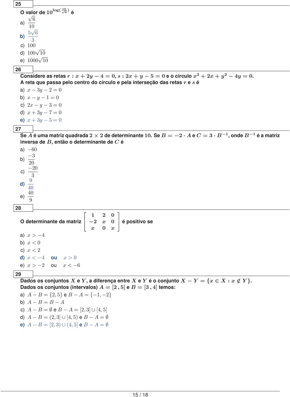 Se B = A e C = 3 B 1, onde B 1 é a matriz inversa de B, então o determinante de C é a) 60 b) 3 0 c) 0 3 9 d) 40 8 e) 40 9 O determinante da matriz a) x > 4 b) x < 0 c) x < d) x < 4 ou x > 0 e) x > ou
